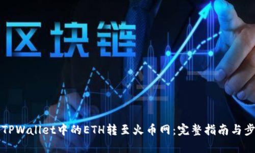 如何将TPWallet中的ETH转至火币网：完整指南与步骤解析