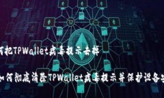 如何把TPWallet病毒提示去掉  如何彻底清除TPWall