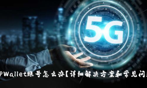 忘记TPWallet账号怎么办？详细解决方案和常见问题解答