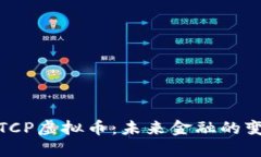 深入探讨TCP虚拟币：未来金融的变革与机遇